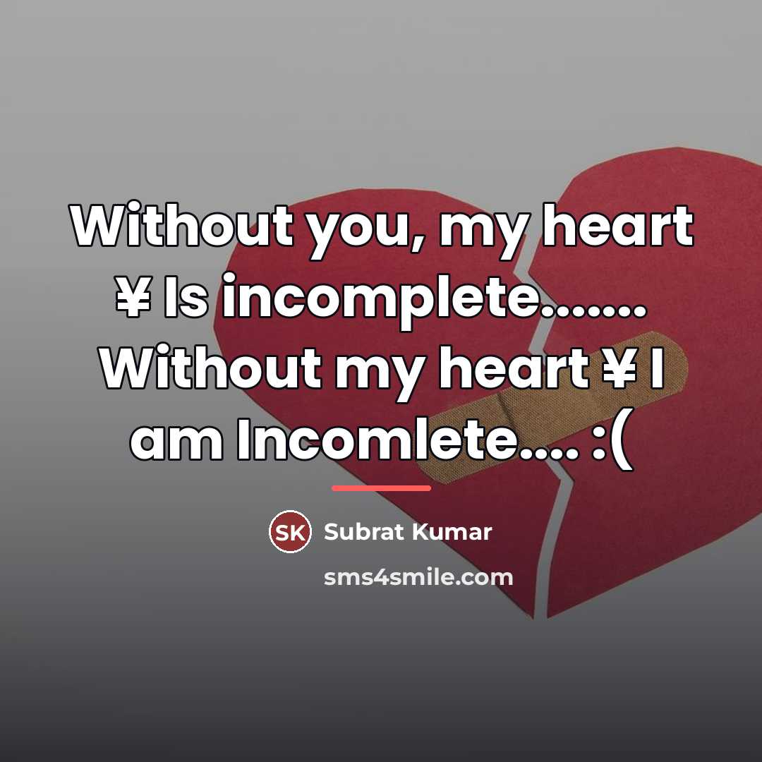 “Without you, my heart ¥ Is incomplete....... Without my heart…” quote by Subrat Kumar