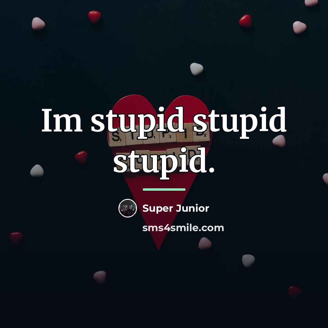 “Im stupid stupid stupid.…” quote by Super Junior