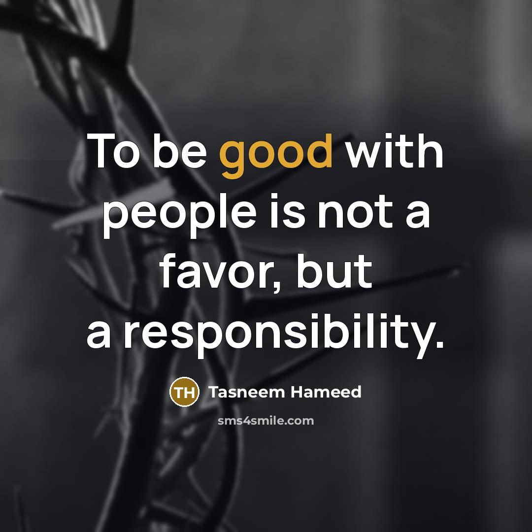“To be good with people is not a favor, but…” quote by Tasneem Hameed