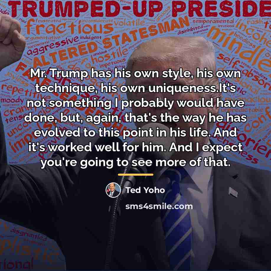 “Mr. Trump has his own style, his own technique, his…” quote by Ted Yoho