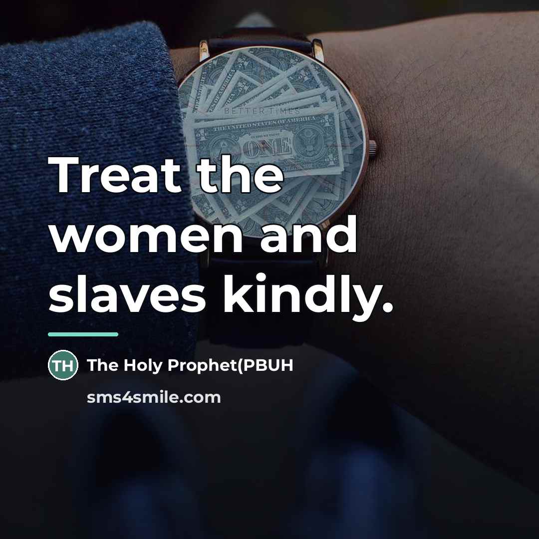 “Treat the women and slaves kindly.…” quote by The Holy Prophet
