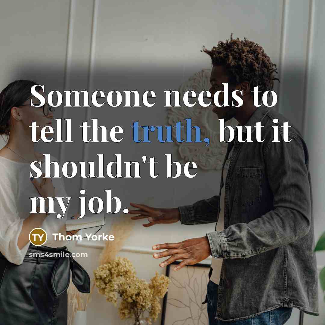 “Someone needs to tell the truth, but it shouldn't be…” quote by Thom Yorke