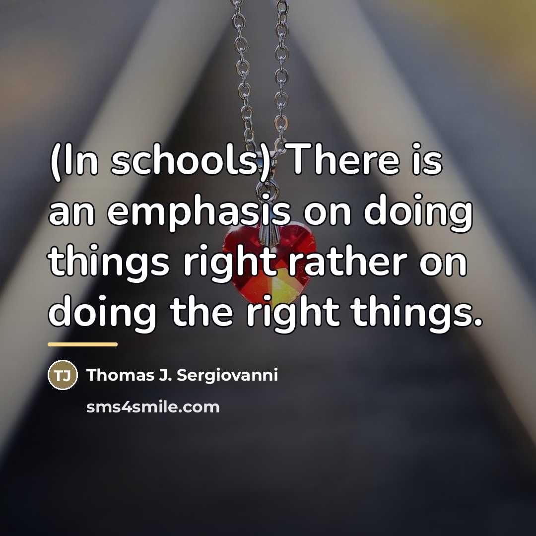 “(In schools) There is an emphasis on doing things right…” quote by Thomas J. Sergiovanni
