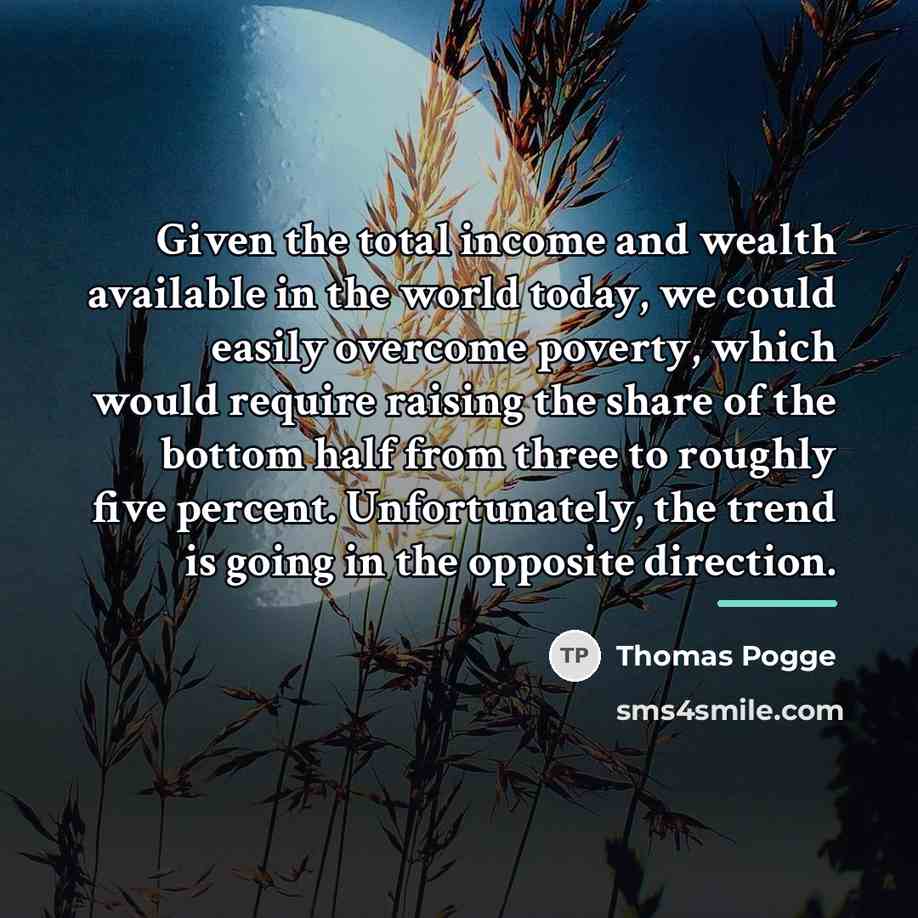 “Given the total income and wealth available in the world…” quote by Thomas Pogge