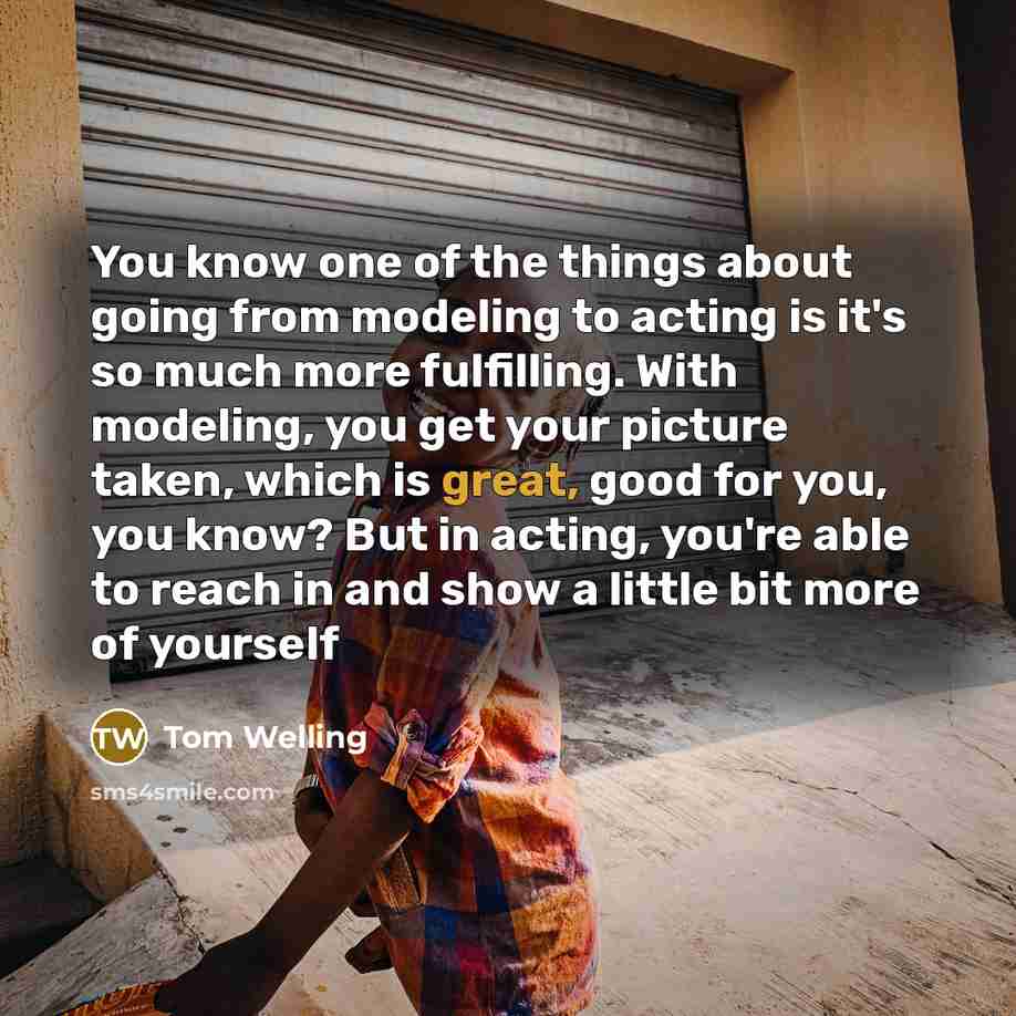 “You know one of the things about going from modeling…” quote by Tom Welling