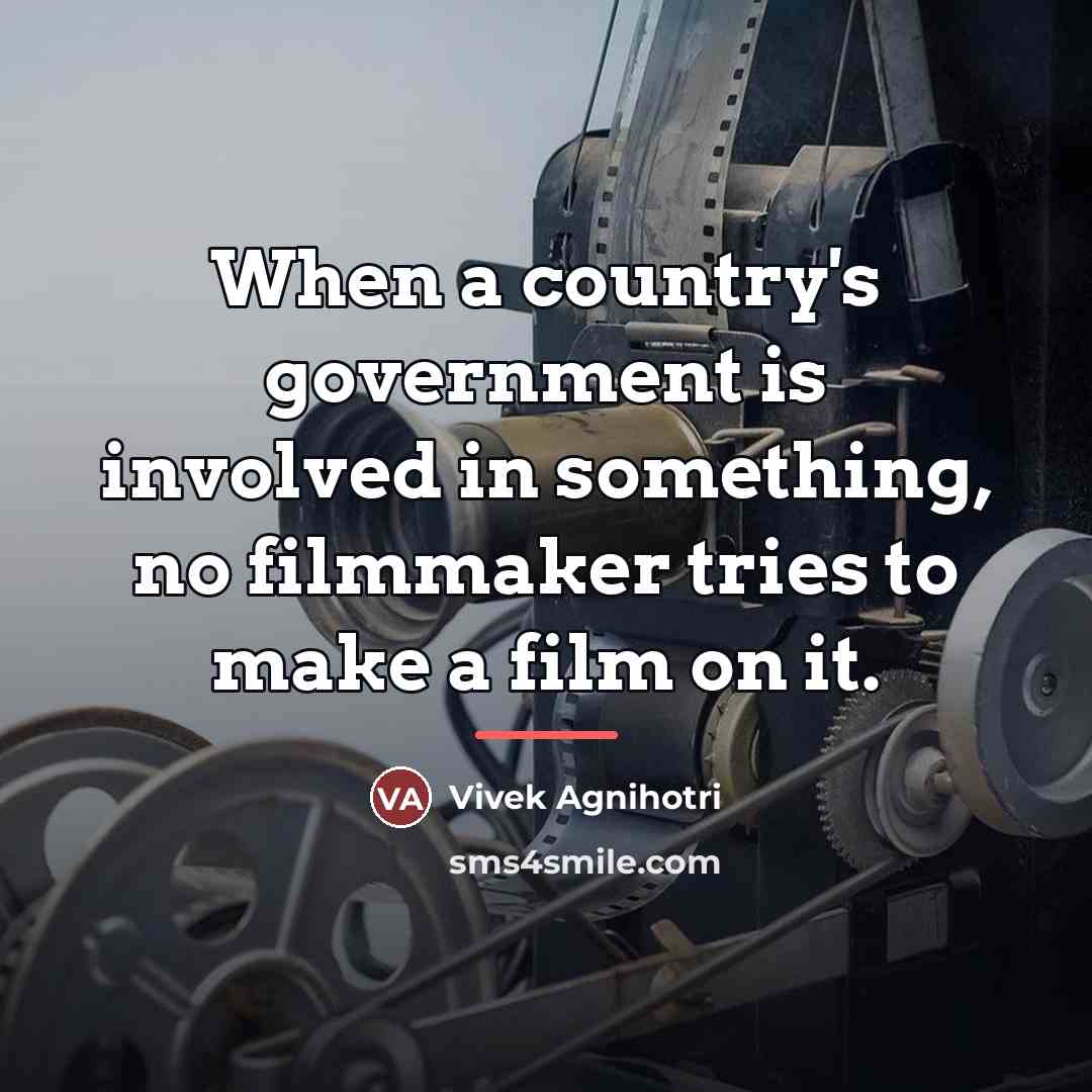 “When a country's government is involved in something, no filmmaker…” quote by Vivek Agnihotri