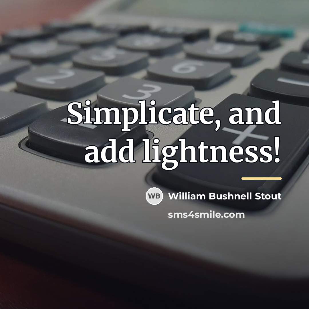 “Simplicate, and add lightness!…” quote by William Bushnell Stout