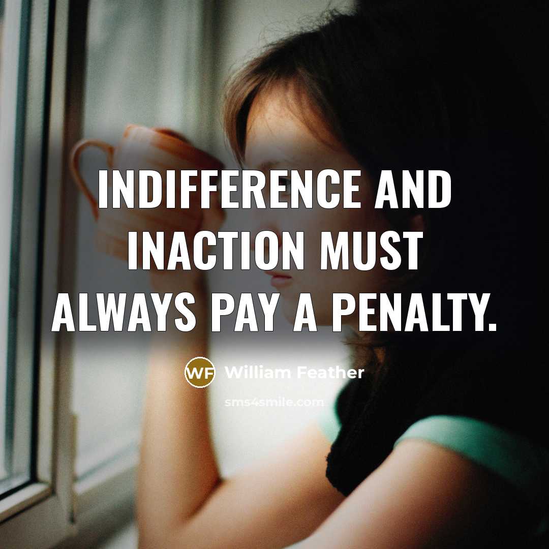 “Indifference and inaction must always pay a penalty.…” quote by William Feather