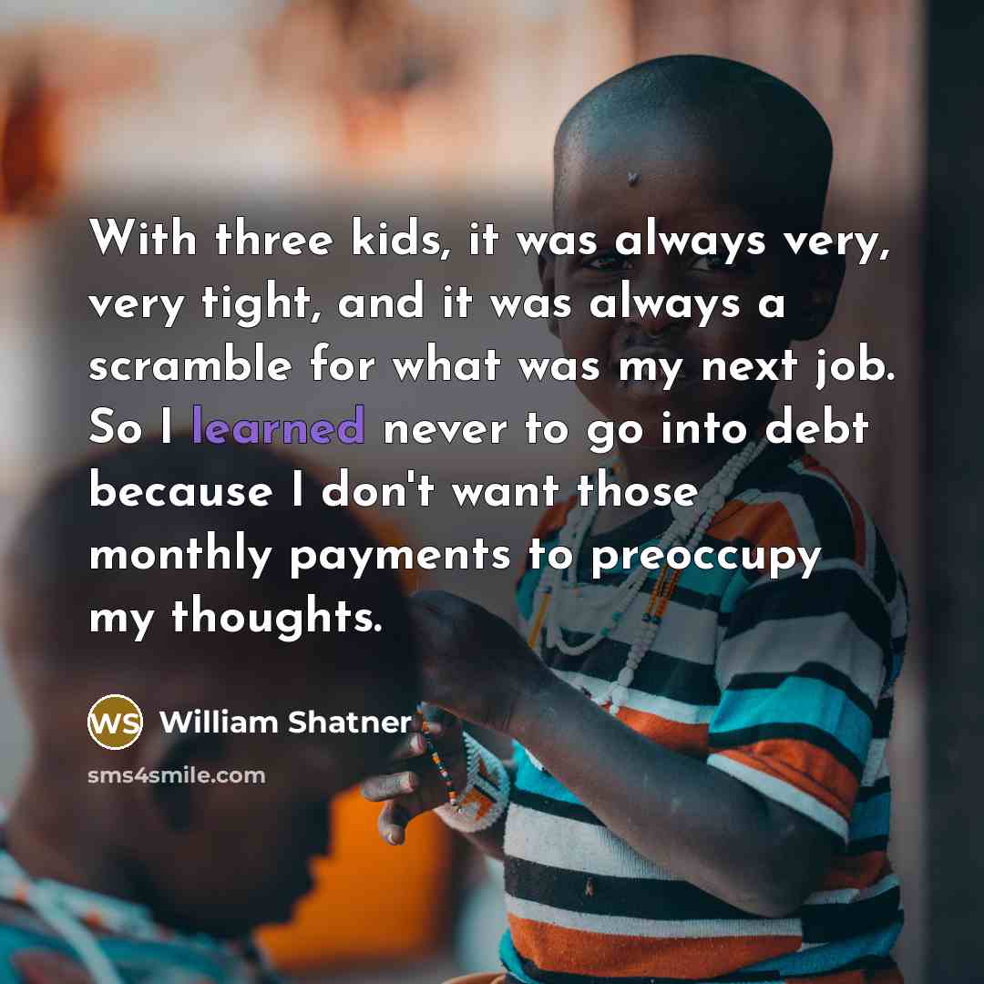 “With three kids, it was always very, very tight, and…” quote by William Shatner