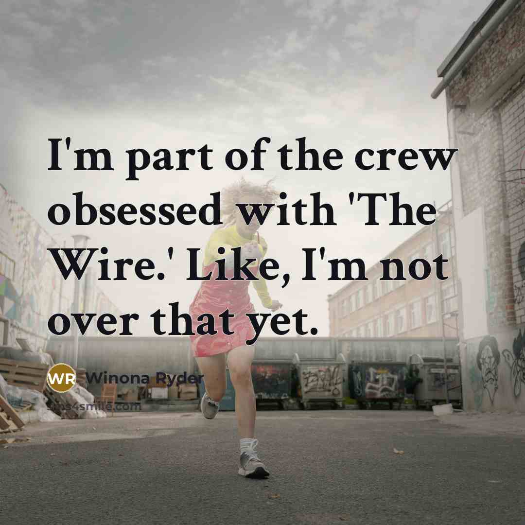 “I'm part of the crew obsessed with 'The Wire.' Like,…” quote by Winona Ryder