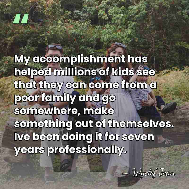My accomplishment has helped millions of kids see that they can come&hellip; - Wyclef Jean