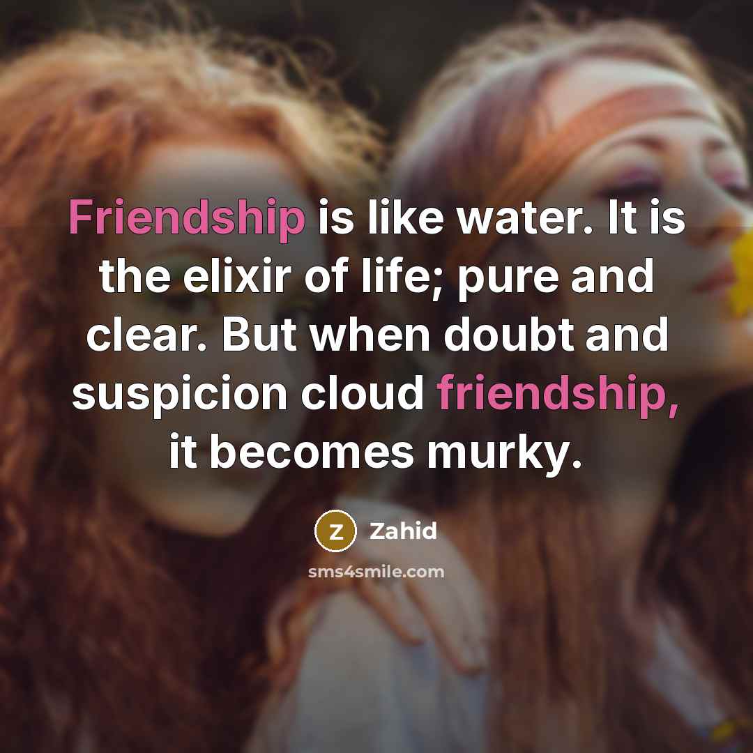 “Friendship is like water. It is the elixir of life;…” quote by Zahid