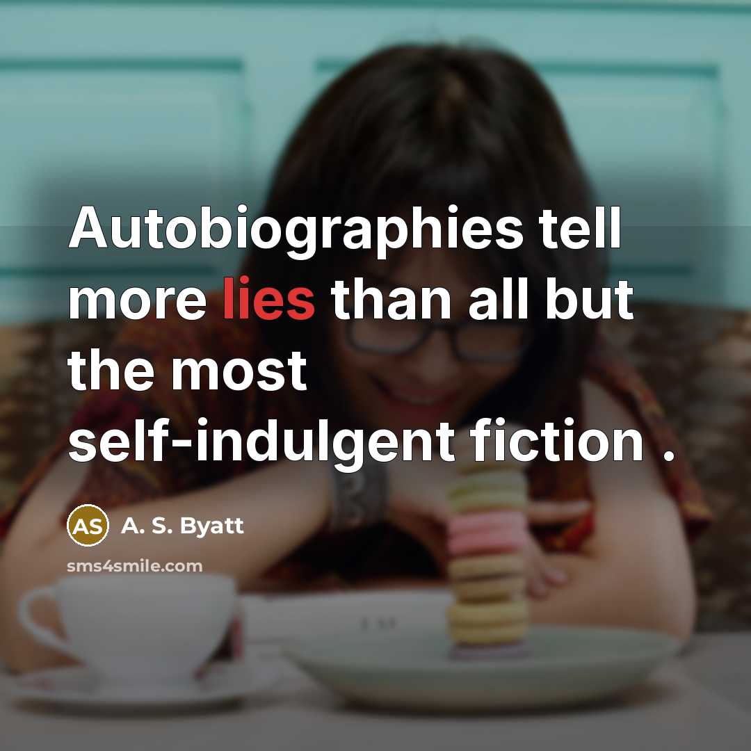“Autobiographies tell more lies than all but the most self-indulgent…” quote by A. S. Byatt