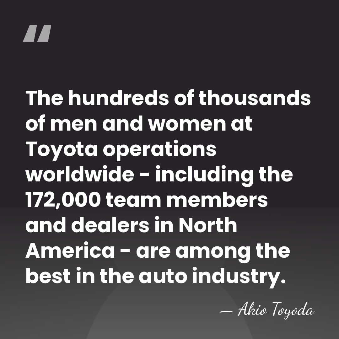 The hundreds of thousands of men and women at Toyota operations worldwide&hellip; - Akio Toyoda