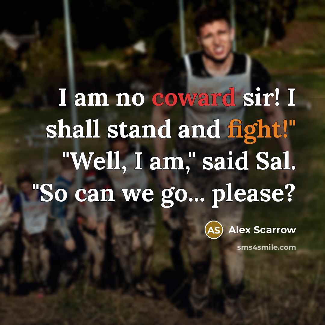“I am no coward sir! I shall stand and fight!"…” quote by Alex Scarrow