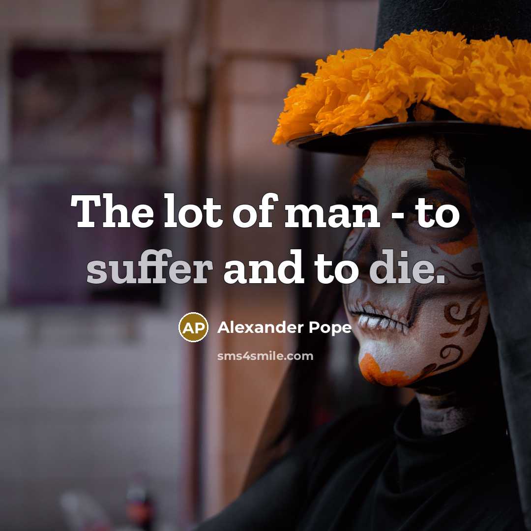 “The lot of man - to suffer and to die.…” quote by Alexander Pope
