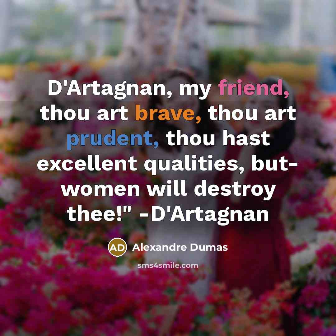“D'Artagnan, my friend, thou art brave, thou art prudent, thou…” quote by Alexandre Dumas