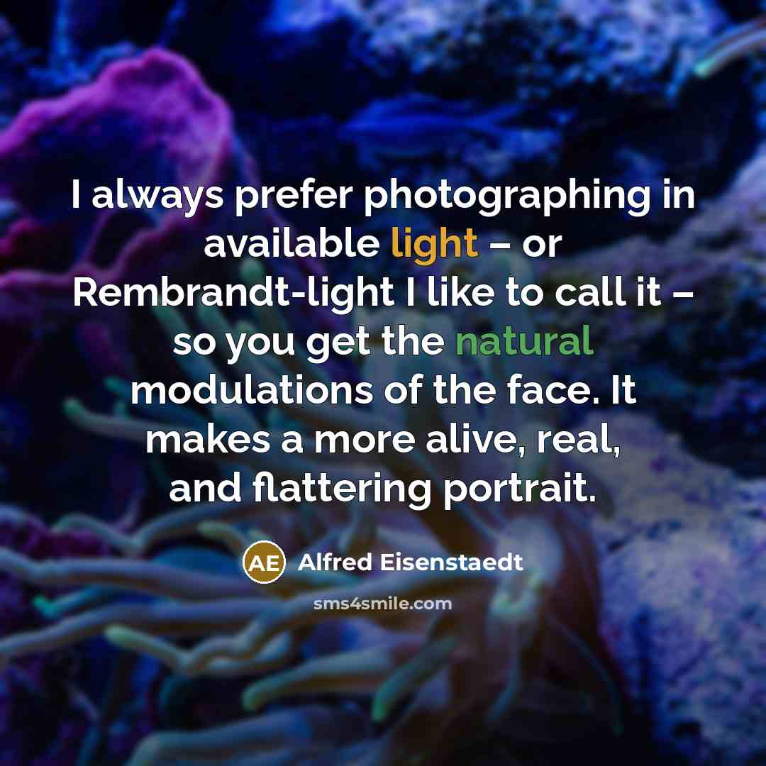 “I always prefer photographing in available light – or Rembrandt-light…” quote by Alfred Eisenstaedt
