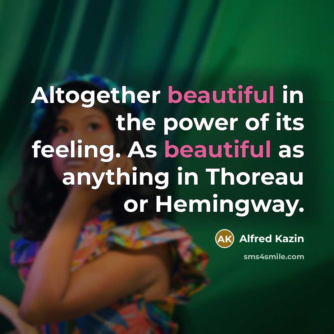 “Altogether beautiful in the power of its feeling. As beautiful…” quote by Alfred Kazin