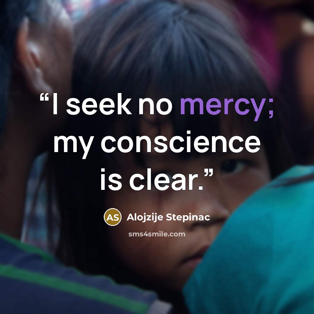 “I seek no mercy; my conscience is clear.” quote by Alojzije Stepinac