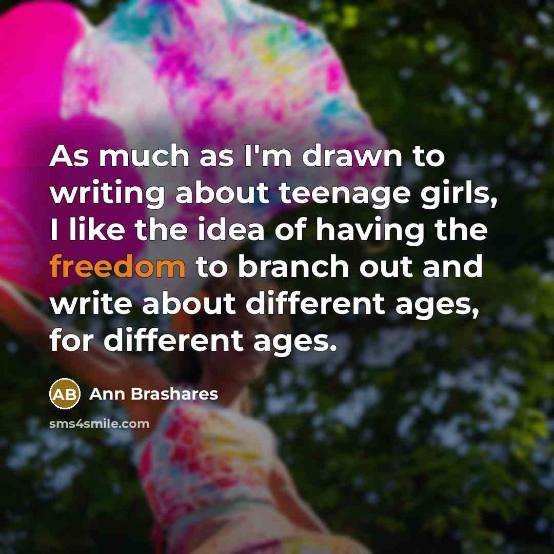 “As much as I'm drawn to writing about teenage girls,…” quote by Ann Brashares