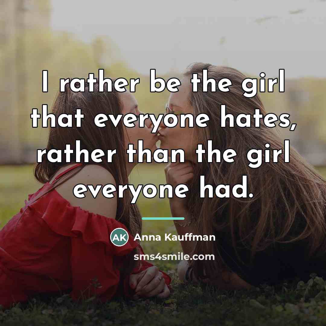 “I rather be the girl that everyone hates, rather than…” quote by Anna Kauffman