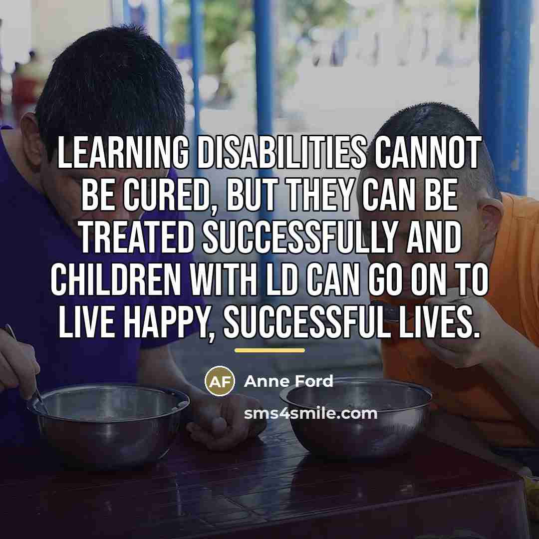 “Learning disabilities cannot be cured, but they can be treated…” quote by Anne Ford