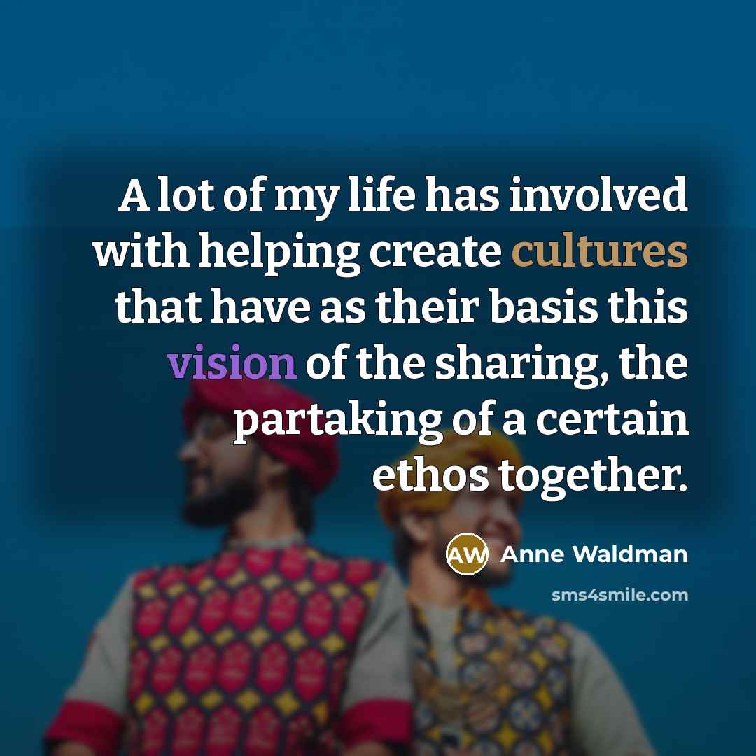“A lot of my life has involved with helping create…” quote by Anne Waldman