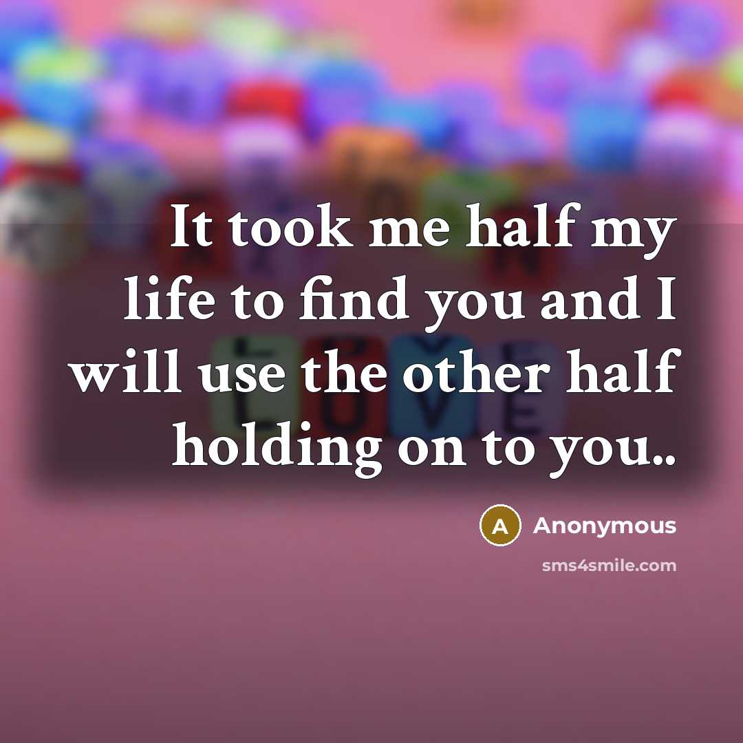 “It took me half my life to find you and…” quote by Anonymous