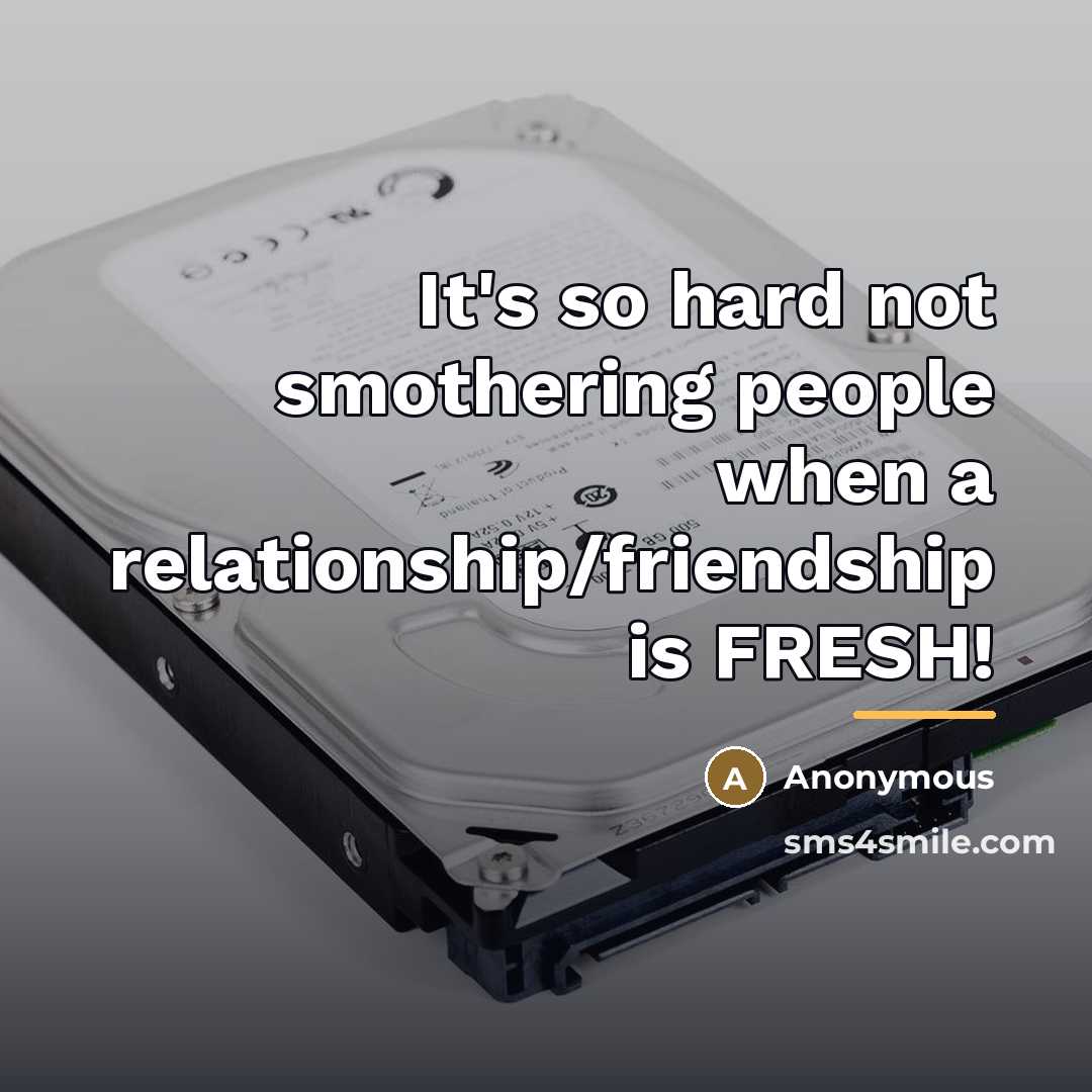 “It's so hard not smothering people when a relationship/friendship is…” quote by Anonymous
