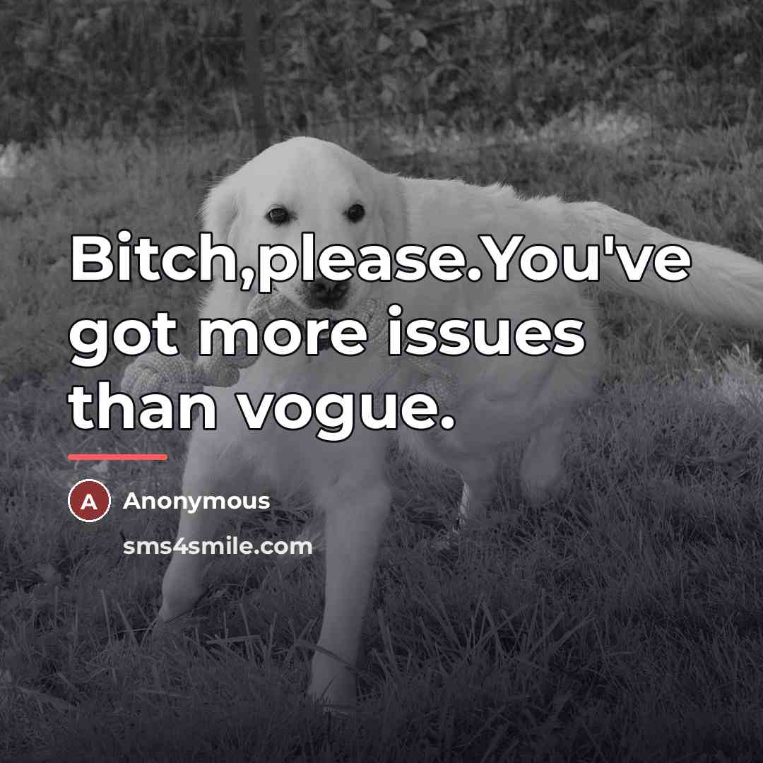 “Bitch,please.You've got more issues than vogue.…” quote by Anonymous