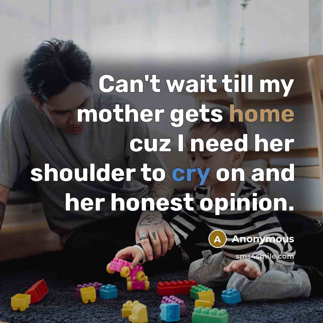 “Can't wait till my mother gets home cuz I need…” quote by Anonymous