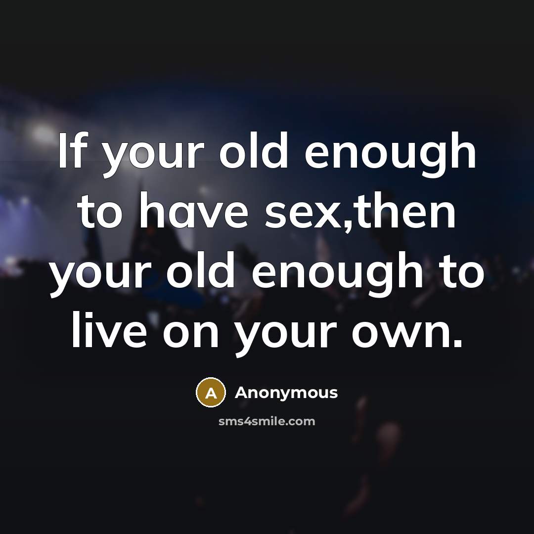 “If your old enough to have sex,then your old enough…” quote by Anonymous