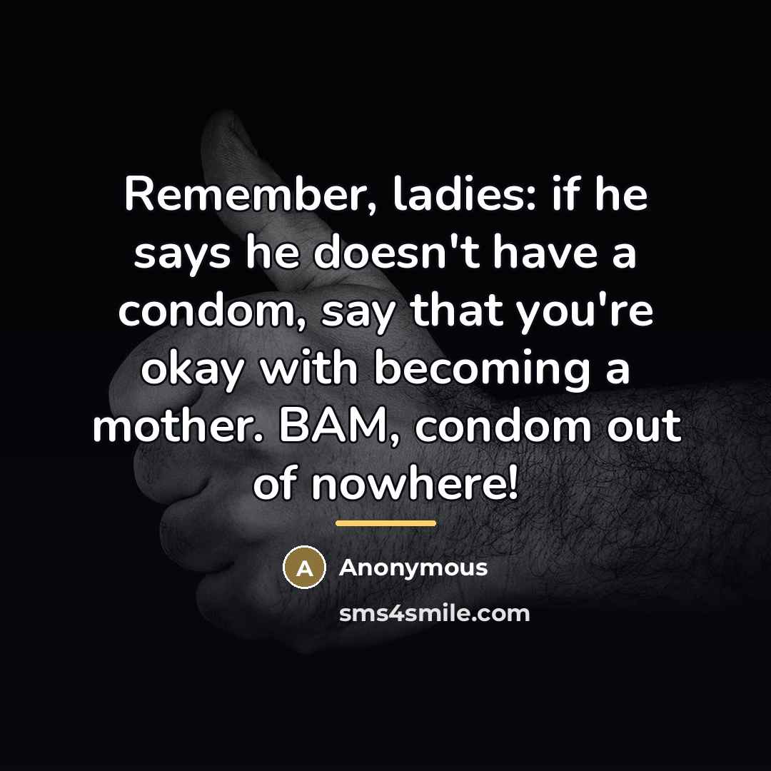 “Remember, ladies: if he says he doesn't have a condom,…” quote by Anonymous