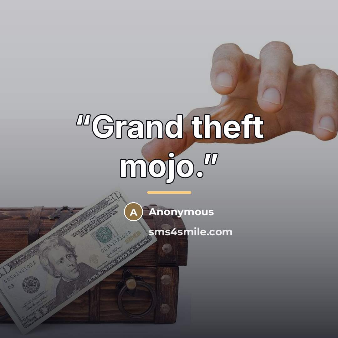 “Grand theft mojo.” quote by Anonymous
