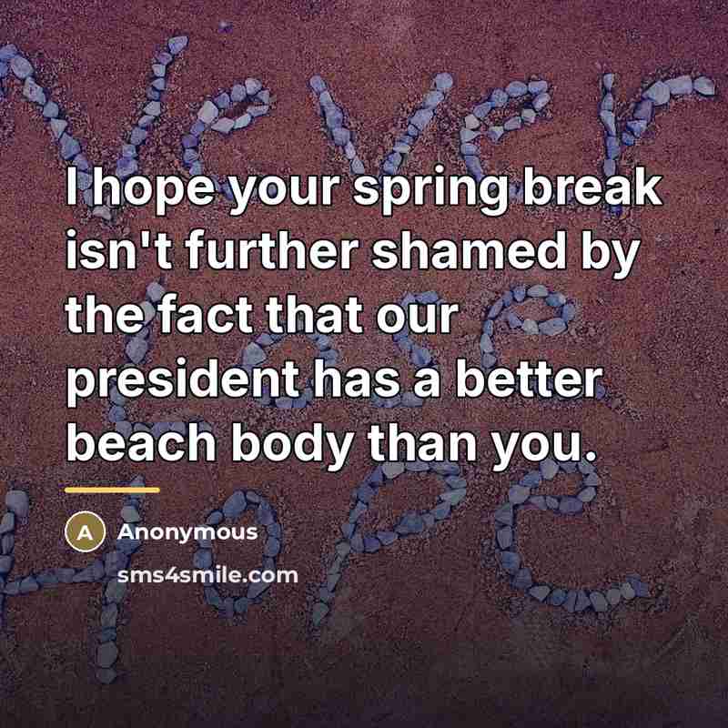 “I hope your spring break isn't further shamed by the…” quote by Anonymous
