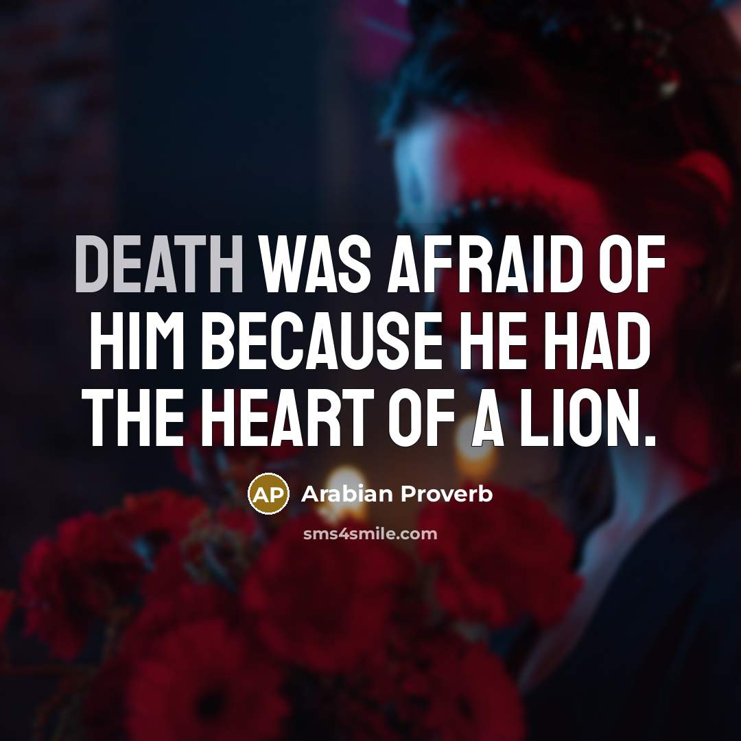 “Death was afraid of him because he had the heart…” quote by Arabian Proverb
