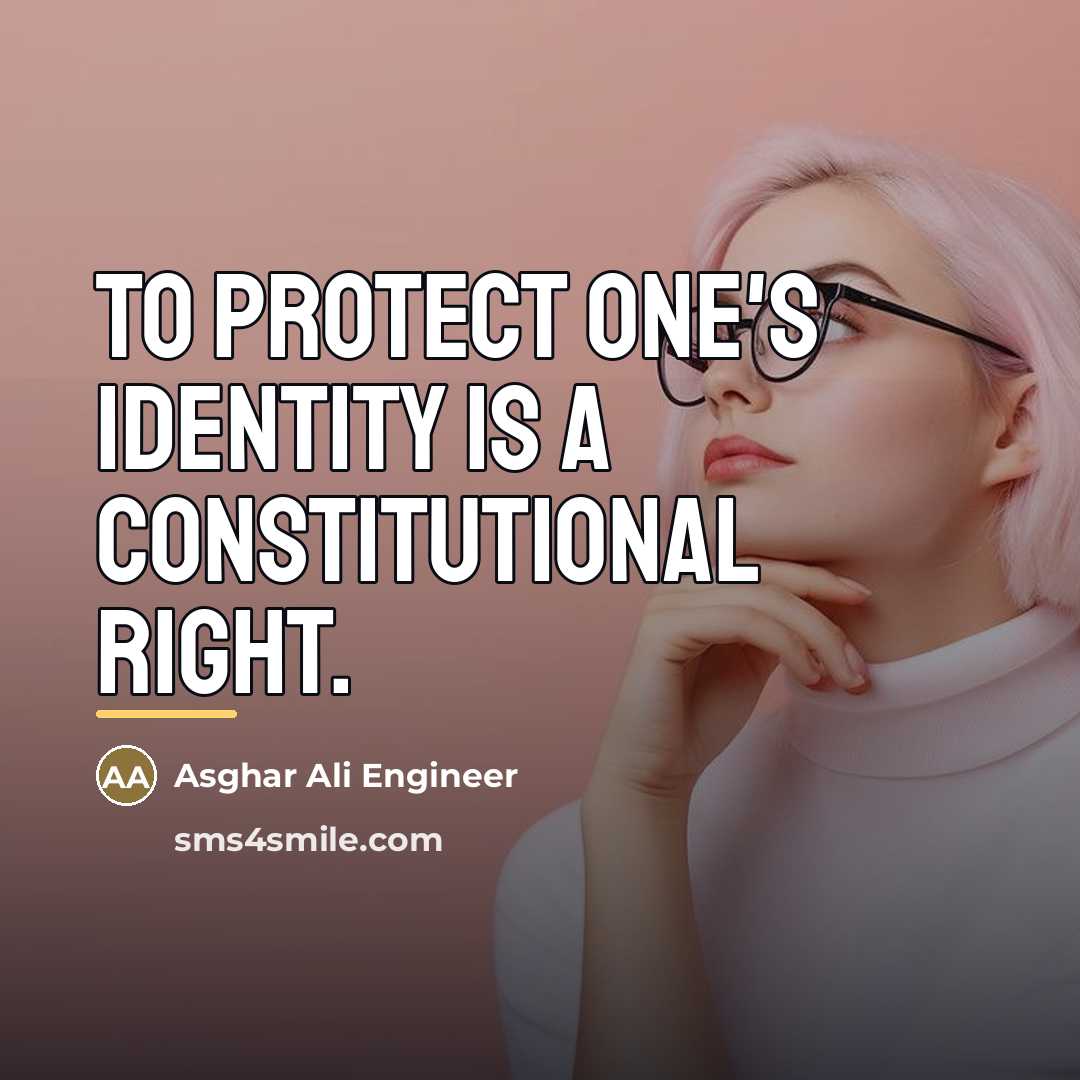 “To protect one's identity is a Constitutional right.…” quote by Asghar Ali Engineer