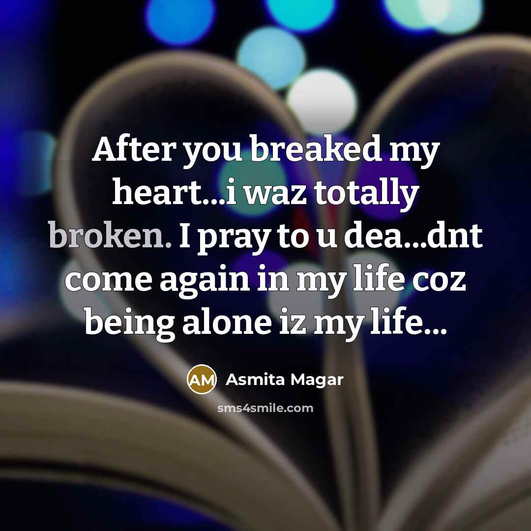 “After you breaked my heart...i waz totally broken. I pray to u dea...dnt come again in my life coz being alone iz my life...” quote by Asmita Magar