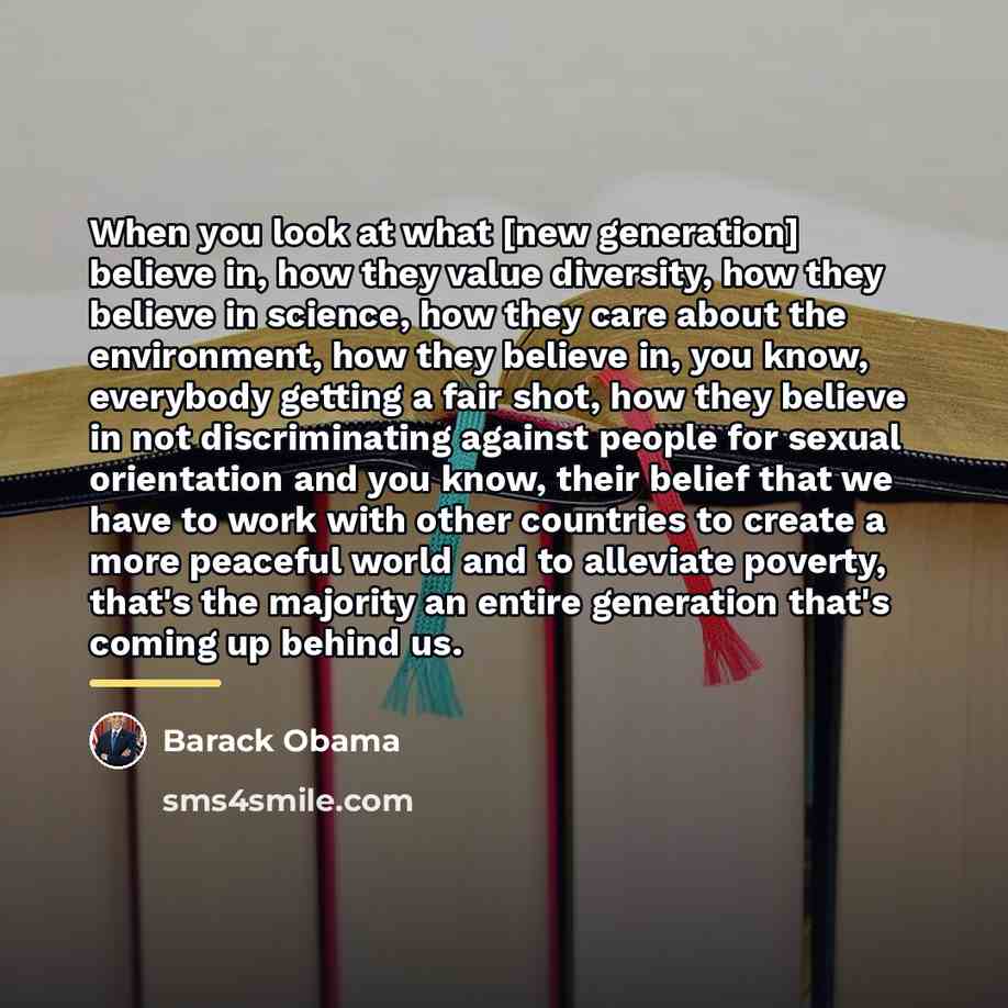 “When you look at what [new generation] believe in, how…” quote by Barack Obama