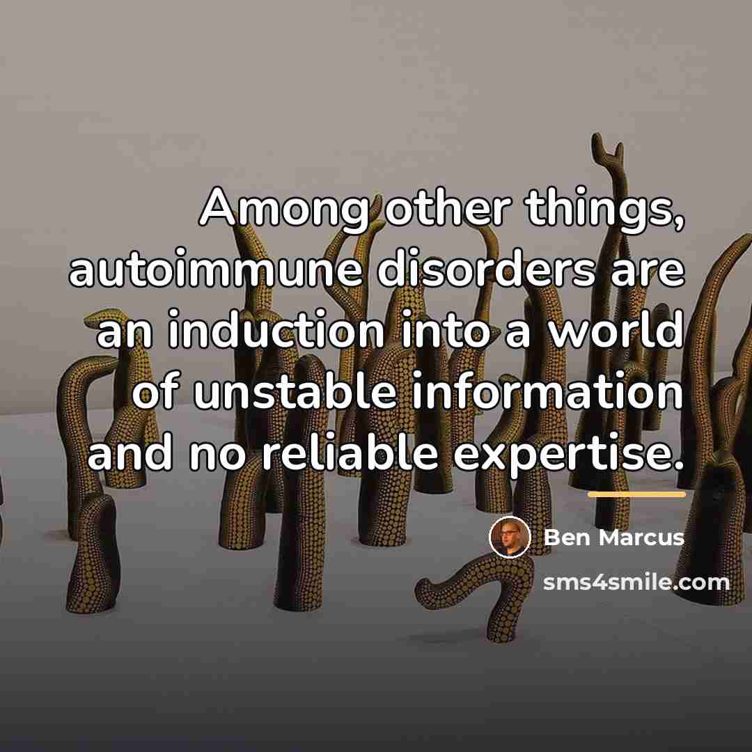 “Among other things, autoimmune disorders are an induction into a…” quote by Ben Marcus
