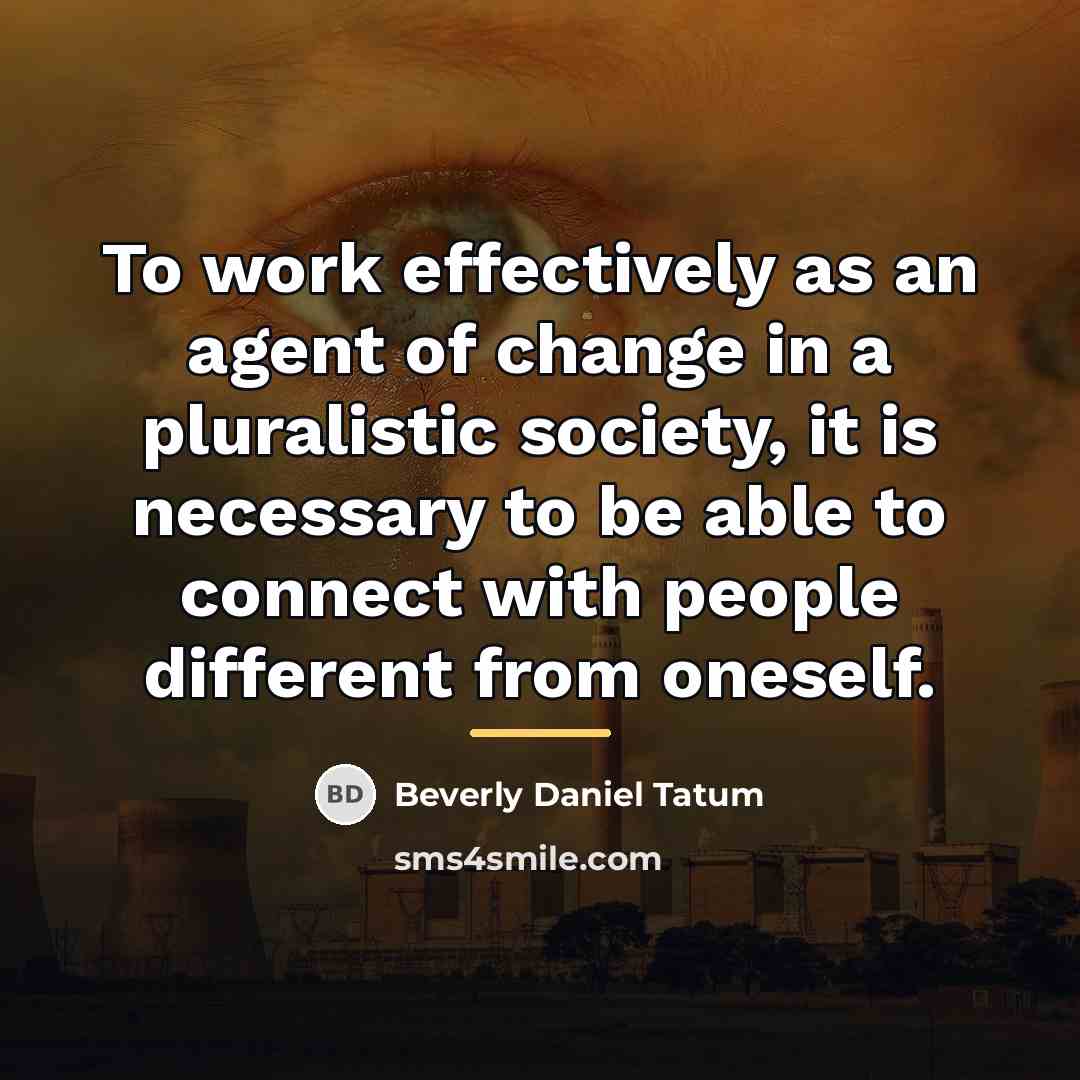 “To work effectively as an agent of change in a…” quote by Beverly Daniel Tatum