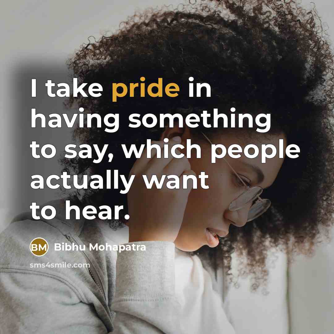 “I take pride in having something to say, which people…” quote by Bibhu Mohapatra