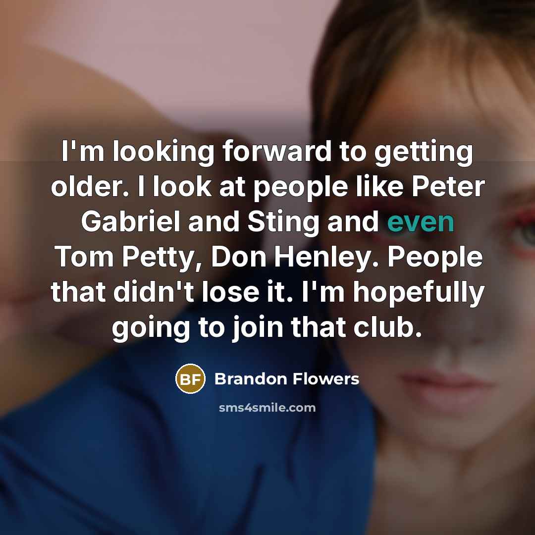 “I'm looking forward to getting older. I look at people…” quote by Brandon Flowers