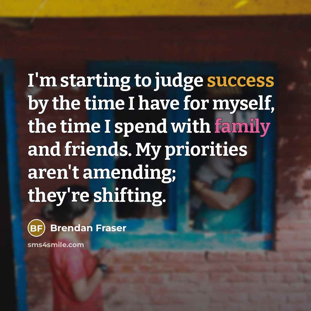 “I'm starting to judge success by the time I have…” quote by Brendan Fraser