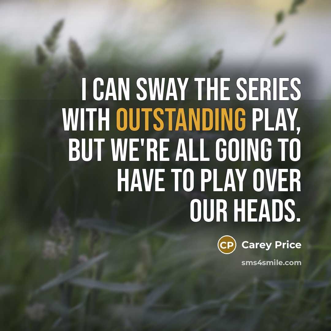 “I can sway the series with outstanding play, but we're…” quote by Carey Price