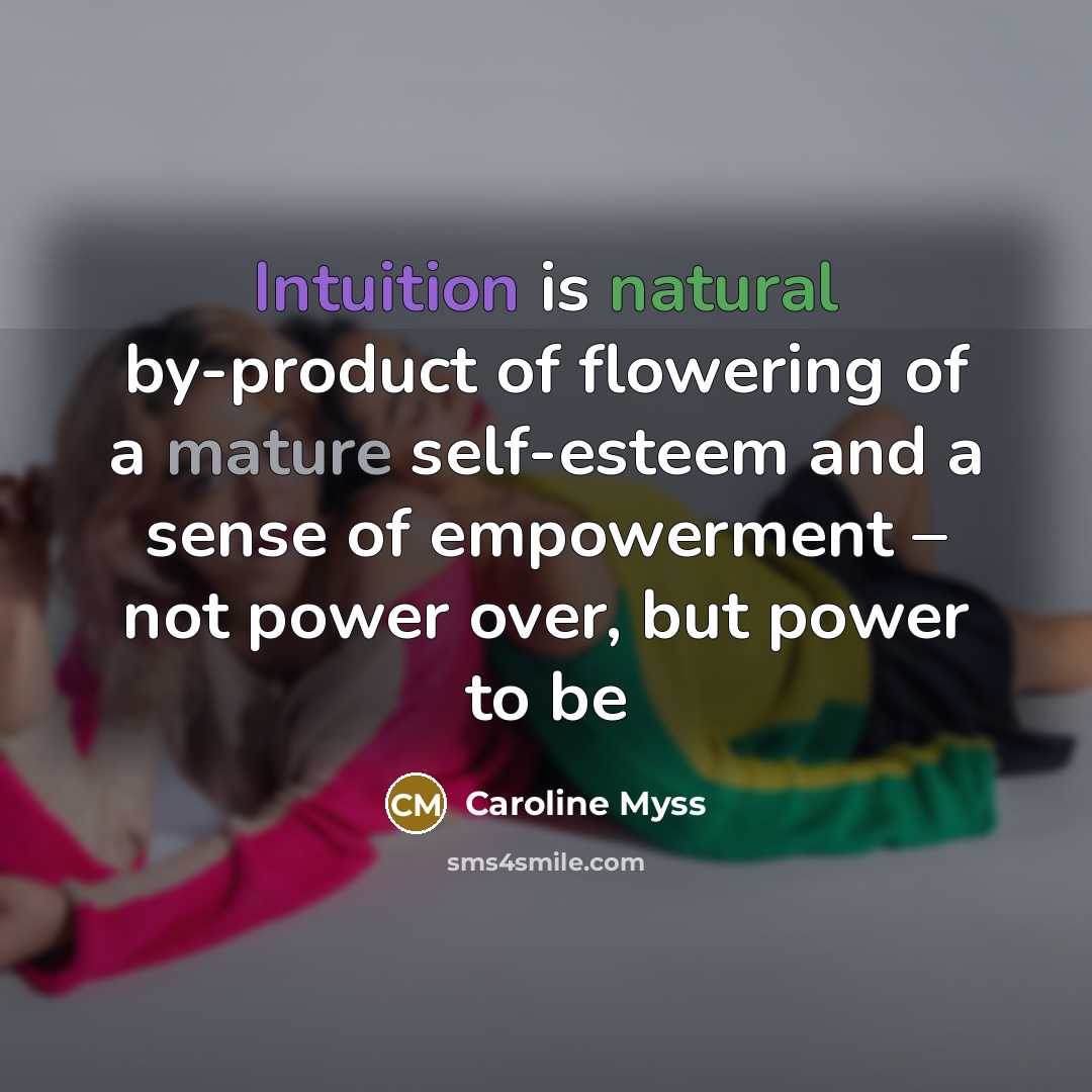 “Intuition is natural by-product of flowering of a mature self-esteem…” quote by Caroline Myss