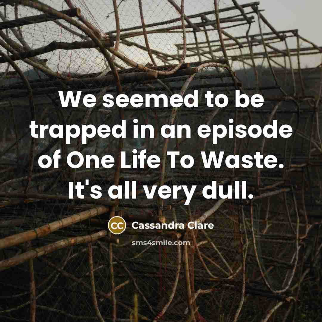 “We seemed to be trapped in an episode of One…” quote by Cassandra Clare