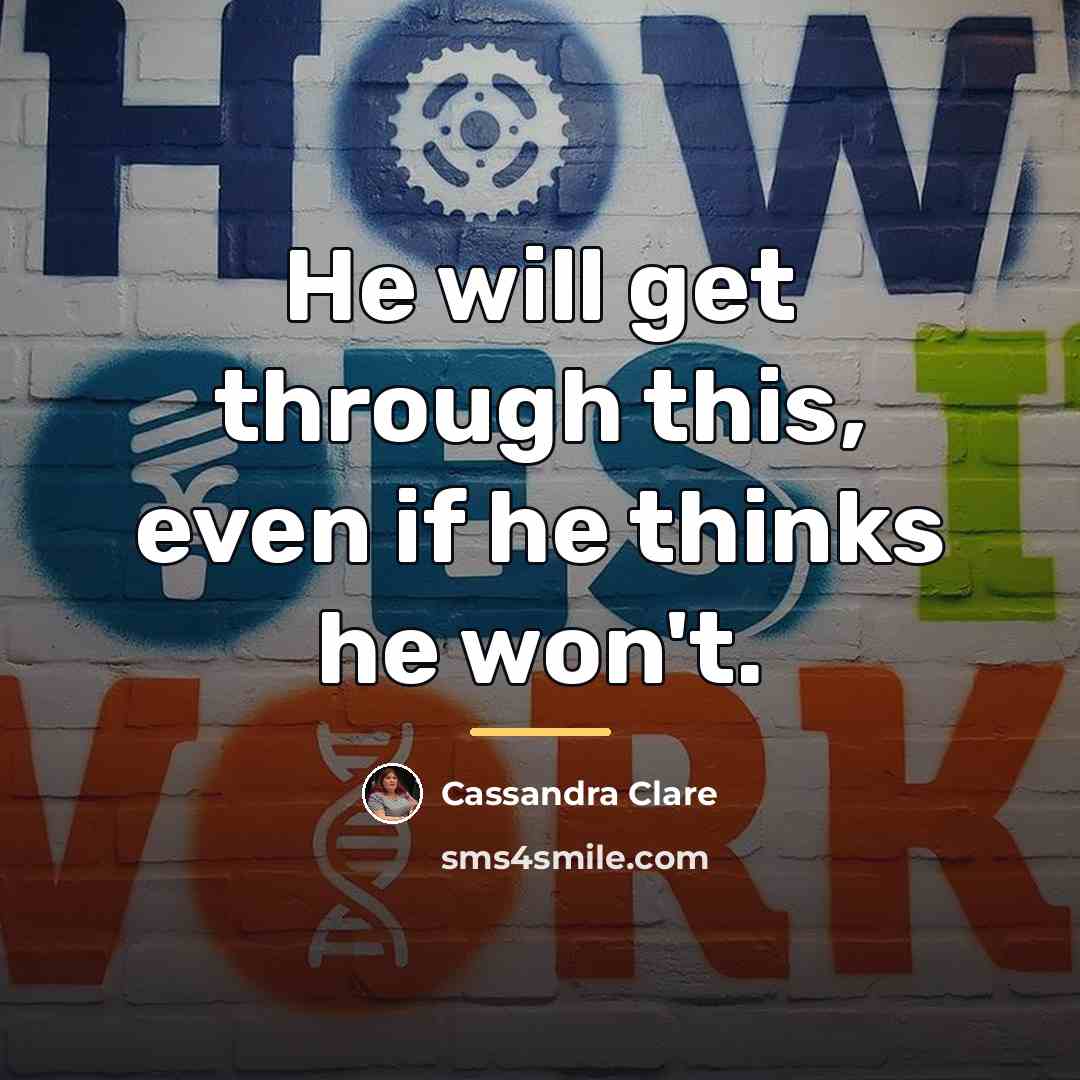 “He will get through this, even if he thinks he…” quote by Cassandra Clare