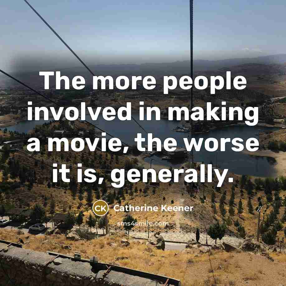 “The more people involved in making a movie, the worse it is, generally.” quote by Catherine Keener